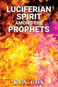 Title: Luciferian Spirit Among the Prophets, Author: Ken Cox