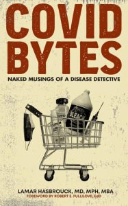 Title: Covid Bytes: Naked Musings of a Disease Detective, Author: Lamar Hasbrouck