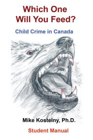 Title: Which One Will You Feed?: Child Crime in Canada, Author: Mike Kostelny Ph.D.