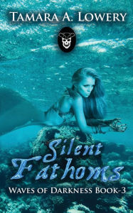 Title: Silent Fathoms: Waves of Darkness Book 3, Author: Tamara A Lowery