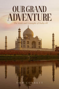 Title: OUR GRAND ADVENTURE The trials and triumphs of India-44, Author: tom corbett