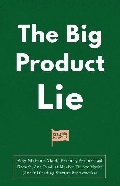 the-big-product-lie-why-minimum-viable-product-product-led-growth-and-product-market-fit-are