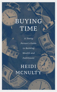 Title: Buying Time: A Young Person's Guide to Building Wealth and Fulfillment, Author: Heidi McNulty