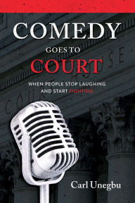 Title: Comedy Goes to Court: When People Stop Laughing and Start Fighting, Author: Carl Unegbu