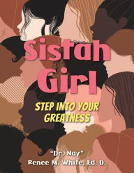 Title: Sistah Girl: Step into Your Greatness, Author: Nay Renee M White