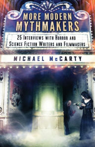 Title: More Modern Mythmakers: 25 Interviews with Horror and Science Fiction Writers and Filmmakers, Author: Michael McCarty