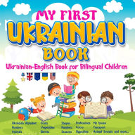 Title: My First Ukrainian Book. Ukrainian-English Book for Bilingual Children, Ukrainian-English children's book with illustrations for kids., Author: Irina Pavliski