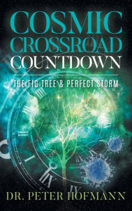 Title: Cosmic Crossroad Countdown: The Fig Tree & Perfect Storm, Author: Dr. Peter Hofmann