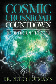 Title: Cosmic Crossroad Countdown: The Fig Tree & Perfect Storm, Author: Dr. Peter Hofmann