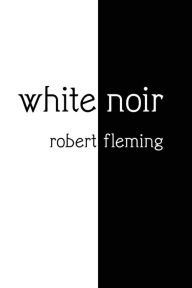 Title: white noir, Author: Robert Fleming