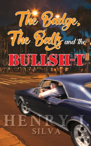 Title: The Badge, the Balls & the Bullsh-t, Author: Henry J Silva