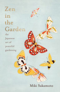 Title: Zen in the Garden: The Japanese Art of Peaceful Gardening, Author: Miki Sakamoto