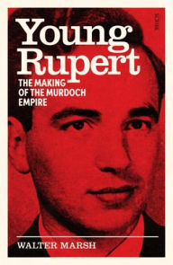 Title: Young Rupert: The Making of the Murdoch Empire, Author: Walter Marsh