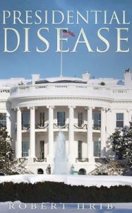 Title: Presidential Disease, Author: Robert Hrib