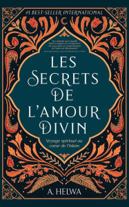 Title: Les secrets de l'amour Divin: Voyage spirituel au cour de l'islam, Author: A. Helwa