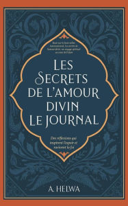 Title: Les Secrets de L'amour Divin Le Journal: Des Réflexions qui Inspirent L'espoir et Ravivent la Foi, Author: A. Helwa