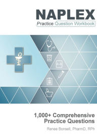 Title: NAPLEX Practice Question Workbook: 1,000+ Comprehensive Practice Questions (2023 Edition), Author: Renee Bonsell