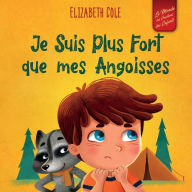 Title: Je Suis Plus Fort que mes Angoisses: un Album pour Enfants qui explique comment Surmonter les Inquiétudes, le Stress et la Peur, Author: Elizabeth Cole