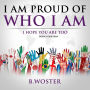 I Am Proud of Who I Am: I hope you are too (Book 14)