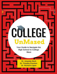 Title: College UnMazed: Your Guide to Navigate the High School to College Maze, Author: Amanda Sterk