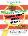 Seek and Smile - HOLIDAY HUMOR JUMBO PRINT - Word Search: Giant Extra Large Puzzles for Adults, Seniors, Teens (approx.2000 Words with Solutions + Less Eye Strain)