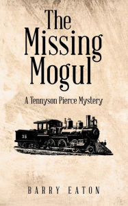 Title: The Missing Mogul: A Tennyson Pierce Mystery, Author: Barry Eaton