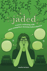 Title: jaded: a poetic reckoning with white evangelical christian indoctrination, Author: Marla Taviano