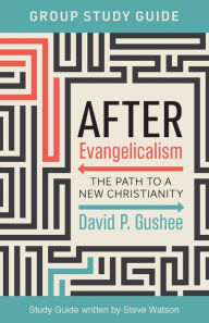 Title: After Evangelicalism Group Study Guide: The Path to a New Christianity, Author: David P. Gushee