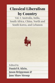 Title: Classical Liberalism by Country: Volume I: Australia, India, South Africa, China, North and South Korea, and Lebanon, Author: Daniel B Klein