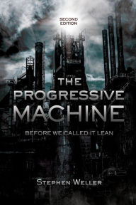 Title: The Progressive Machine: Before We Called It Lean, Author: Stephen Weller