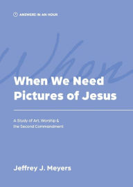 Title: When We Need Pictures of Jesus, Author: Jeffrey J Meyers