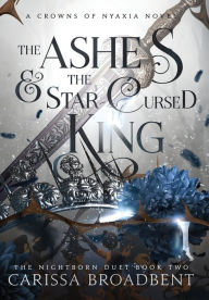 Title: The Ashes and the Star-Cursed King, Author: Carissa Broadbent