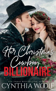 Title: Her Christmas Cowboy Billionaire: a sweet, contemporary western novella, Author: Cynthia Woolf