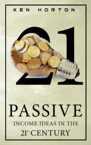 Title: Passive Income Ideas in the 21st Century, Author: Ken Horton