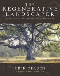 Title: The Regenerative Landscaper: Design and Build Landscapes That Repair the Environment, Author: Erik Ohlsen