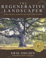 Title: The Regenerative Landscaper: Design and Build Landscapes That Repair the Environment, Author: Erik Ohlsen