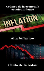 Title: Colapso de la Economï¿½a Estadounidense / Collapse of the American Economy (Spanish Version): Alta Inflaciï¿½n, Caï¿½da Del Mercado De Valores / High Inflation, Stock Market Crash, Author: Billy Grinslott