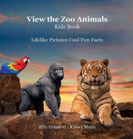 Title: View the Zoo Animals Kids Book: Great Opportunity for Your kids to Meet the Zoo Animals and Learn Some Cool Fun Facts, Author: Billy Grinslott