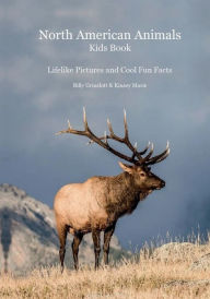 Title: North American Animals: Kids Book with Lifelike Pictures and Cool Fun Facts, Author: Billy Grinslott