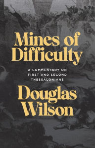 Title: Mines of Difficulty: A Commentary on First and Second Thessalonians, Author: Douglas Wilson