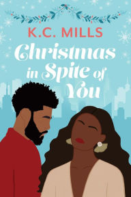 Title: Christmas in Spite of You, Author: K.C. Mills