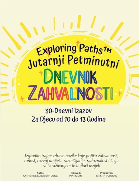 Exploring PathsT Jutarnji Petminuti Dnevnik Zahvalnosti 30-Dnevni Izazov Za Djecu Od 10 Do 13 Godina: Izgradite trajne zdrave navike koje poticu zahvalnost, radost, razvoj umijeca razmisljanja, radoznalost i zelju za istra