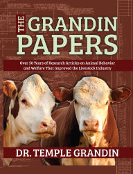 Title: The Grandin Papers: Over 50 Years of Research on Animal Behavior and Welfare that Improved the Livestock Industry, Author: Temple Grandin