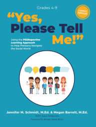 Title: Yes, Please Tell Me!: Using the PEERspective Learning Approach to Help Preteens Navigate the Social World, Author: Jennifer M. Schmidt M Ed M Ed