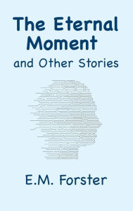 Title: The Eternal Moment and Other Stories, Author: E. M. Forster