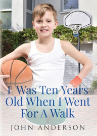 Title: I Was Ten Years Old When I Went for a Walk, Author: John Anderson