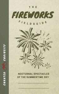 Title: The Fireworks Field Guide: Nocturnal Spectacles of the Summertime Sky, Author: Myles Thomas