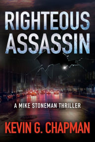 Title: Righteous Assassin: A Mike Stoneman Thriller, Author: Kevin G Chapman