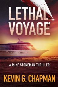 Title: Lethal Voyage: A Mike Stoneman Thriller, Author: Kevin G Chapman
