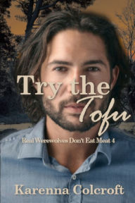 Title: Try the Tofu: Real Werewolves Don't Eat Meat 4, Author: Karenna Colcroft